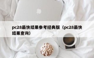 pc28最快结果参考经典版（pc28最快结果查询）