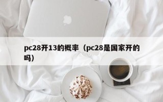 pc28开13的概率（pc28是国家开的吗）