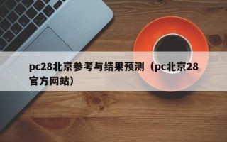 pc28北京参考与结果预测（pc北京28官方网站）