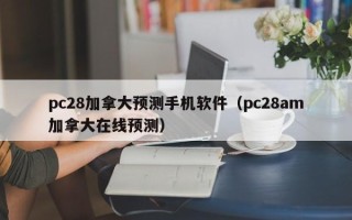 pc28加拿大预测手机软件（pc28am加拿大在线预测）