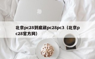 北京pc28到底葳pc28pc3（北京pc28官方网）