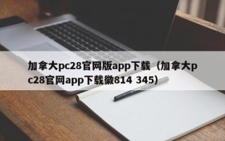 加拿大pc28官网版app下载（加拿大pc28官网app下载徽814 345）