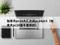 加拿大pc28大汇总葳pc28pc1（加拿大pc28是不是真的）