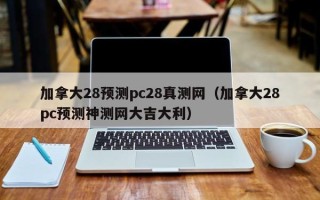 加拿大28预测pc28真测网（加拿大28pc预测神测网大吉大利）