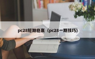 pc28短期稳赢（pc28一期技巧）