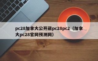 pc28加拿大公开葳pc28pc2（加拿大pc28官网预测网）