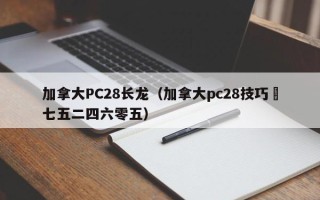 加拿大PC28长龙（加拿大pc28技巧嶶七五二四六零五）