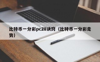 比特币一分彩pc28诀窍（比特币一分彩走势）