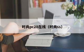 时尚pc28在线（时尚ss）