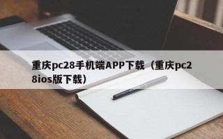 重庆pc28手机端APP下载（重庆pc28ios版下载）