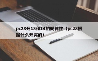 pc28开13和14的规律性（pc28根据什么开奖的）