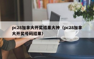 pc28加拿大开奖结果大神（pc28加拿大开奖号码结果）