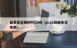 国家有正规的PC28吗（pc28到底有没有假）