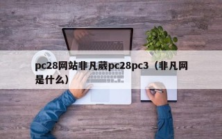 pc28网站非凡葳pc28pc3（非凡网是什么）