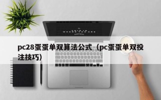 pc28蛋蛋单双算法公式（pc蛋蛋单双投注技巧）