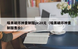 暗黑破坏神重制版pc28元（暗黑破坏神重制版售价）