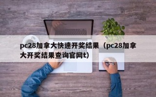 pc28加拿大快速开奖结果（pc28加拿大开奖结果查询官网t）