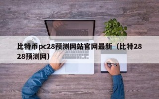 比特币pc28预测网站官网最新（比特2828预测网）