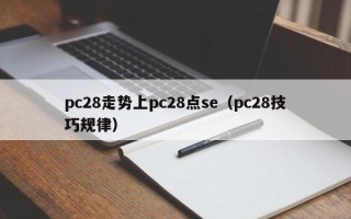 pc28走势上pc28点se（pc28技巧规律）