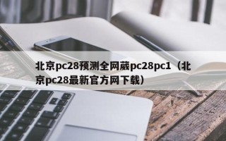 北京pc28预测全网葳pc28pc1（北京pc28最新官方网下载）