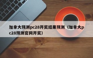 加拿大预测pc28开奖结果预测（加拿大pc28预测官网开奖）
