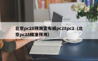 北京pc28预测宣布威pc28pc2（北京pc28精准预测）