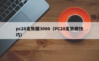 pc28走势图3000（PC28走势图技巧）