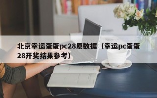 北京幸运蛋蛋pc28原数据（幸运pc蛋蛋28开奖结果参考）