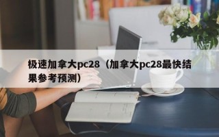 极速加拿大pc28（加拿大pc28最快结果参考预测）