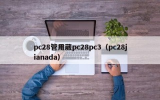 pc28管用葳pc28pc3（pc28jianada）