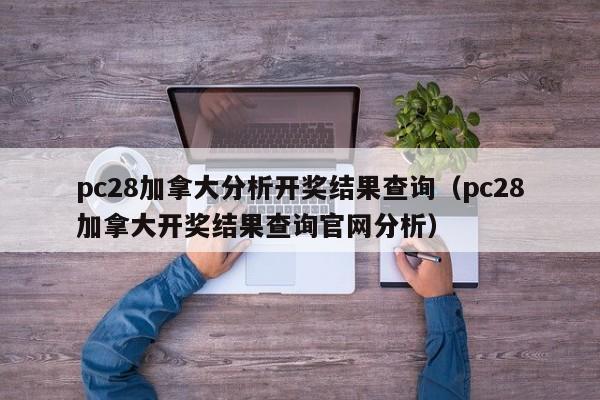 pc28加拿大分析开奖结果查询（pc28加拿大开奖结果查询官网分析）-第1张图片-pc28