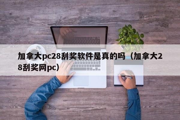 加拿大pc28刮奖软件是真的吗（加拿大28刮奖网pc）-第1张图片-pc28