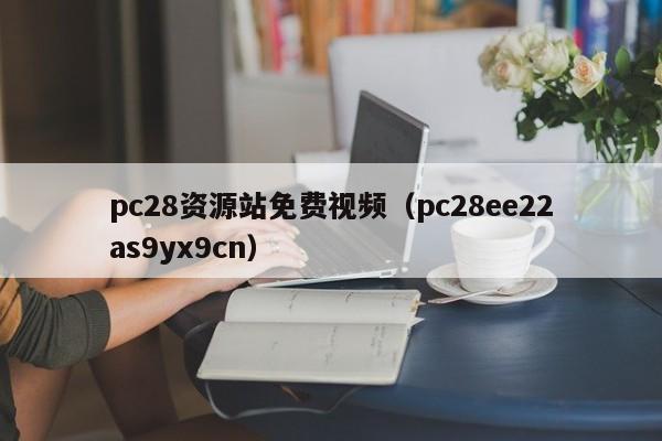pc28资源站免费视频（pc28ee22as9yx9cn）-第1张图片-pc28