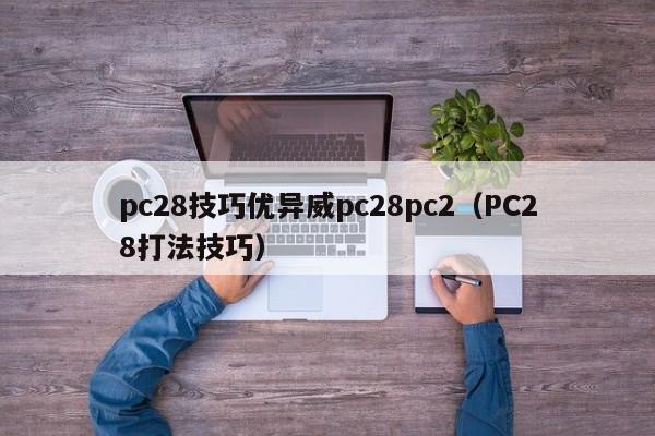 pc28技巧优异威pc28pc2（PC28打法技巧）-第1张图片-pc28