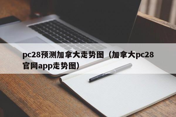 pc28预测加拿大走势图（加拿大pc28官网app走势图）-第1张图片-pc28